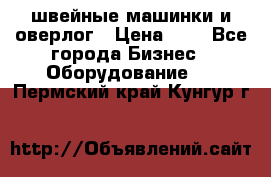 швейные машинки и оверлог › Цена ­ 1 - Все города Бизнес » Оборудование   . Пермский край,Кунгур г.